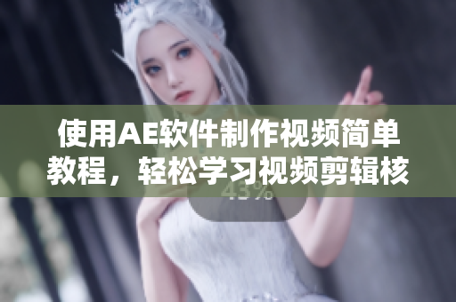 使用AE软件制作视频简单教程，轻松学习视频剪辑核心技能