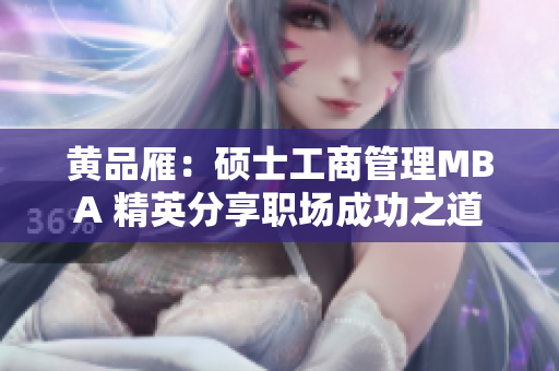 黄品雁：硕士工商管理MBA 精英分享职场成功之道