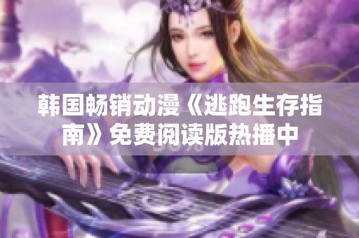 韩国畅销动漫《逃跑生存指南》免费阅读版热播中