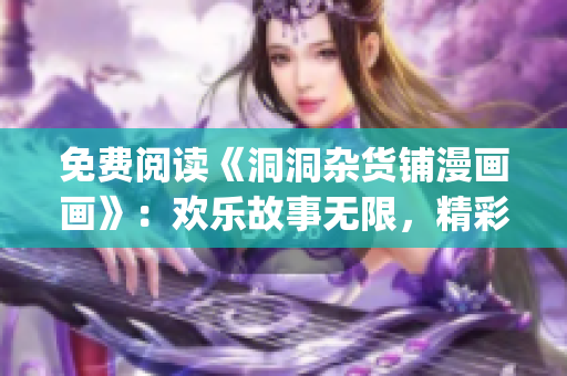 免费阅读《洞洞杂货铺漫画画》：欢乐故事无限，精彩登场等你来！(1)