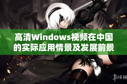 高清Windows视频在中国的实际应用情景及发展前景