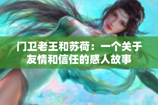 门卫老王和苏荷：一个关于友情和信任的感人故事
