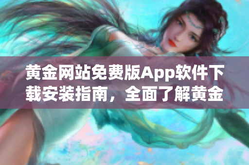黄金网站免费版App软件下载安装指南，全面了解黄金交易平台