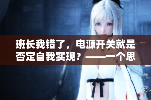 班长我错了，电源开关就是否定自我实现？——一个思维实验的探究
