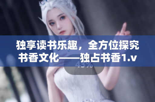 独享读书乐趣，全方位探究书香文化——独占书香1.v1