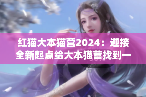 红猫大本猫营2024：迎接全新起点给大本猫营找到一个新的开始(1)