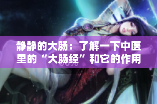 静静的大肠：了解一下中医里的“大肠经”和它的作用