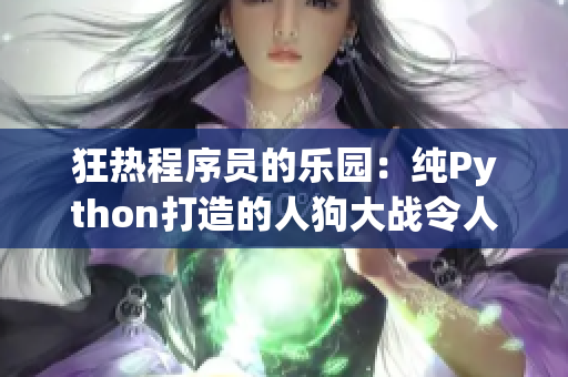 狂热程序员的乐园：纯Python打造的人狗大战令人瞠目结舌