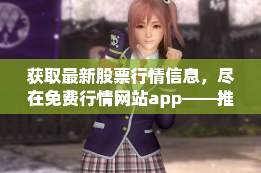 获取最新股票行情信息，尽在免费行情网站app――推荐给你