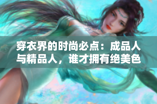 穿衣界的时尚必点：成品人与精品人，谁才拥有绝美色彩？