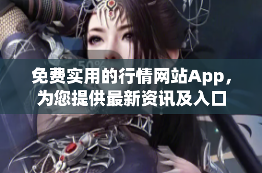 免费实用的行情网站App，为您提供最新资讯及入口