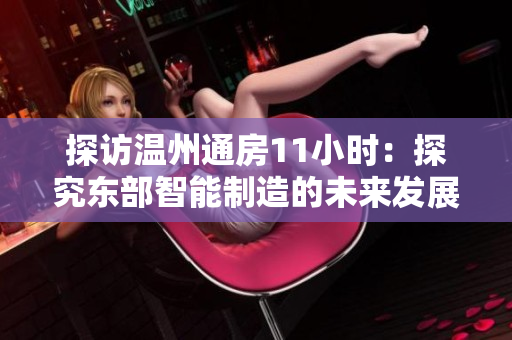 探访温州通房11小时：探究东部智能制造的未来发展