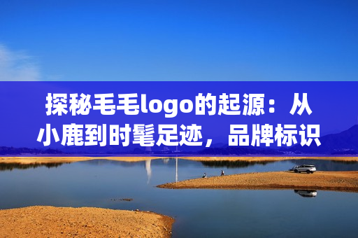 探秘毛毛logo的起源：从小鹿到时髦足迹，品牌标识的变迁历程