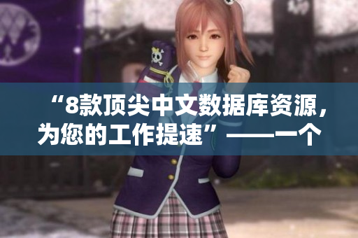 “8款顶尖中文数据库资源，为您的工作提速”——一个编辑的推荐