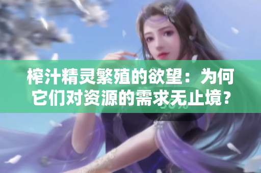 榨汁精灵繁殖的欲望：为何它们对资源的需求无止境？