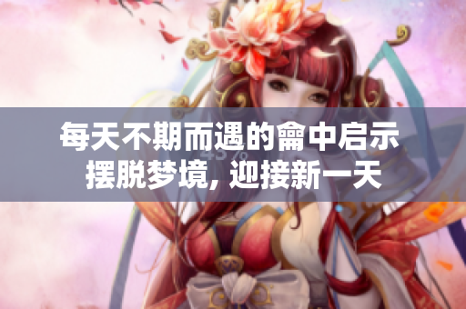 每天不期而遇的龠中启示 摆脱梦境, 迎接新一天