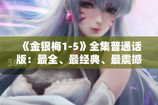 《金银梅1-5》全集普通话版：最全、最经典、最震撼的儿童教育剧！