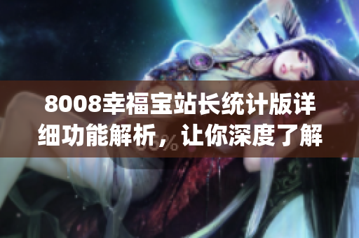 8008幸福宝站长统计版详细功能解析，让你深度了解其特色功能(1)