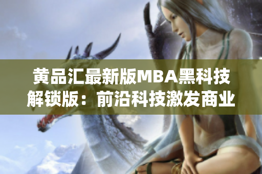 黄品汇最新版MBA黑科技解锁版：前沿科技激发商业创新力(1)