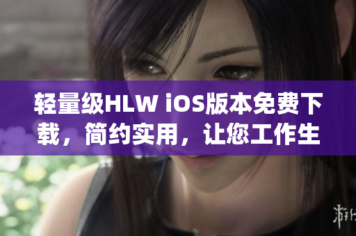 轻量级HLW iOS版本免费下载，简约实用，让您工作生活更便捷(1)