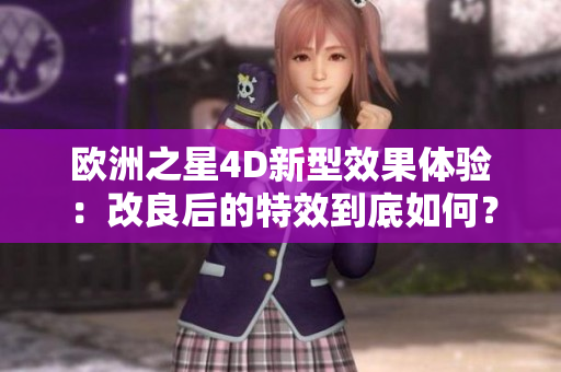 欧洲之星4D新型效果体验：改良后的特效到底如何？