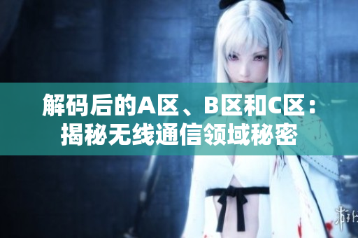 解码后的A区、B区和C区：揭秘无线通信领域秘密
