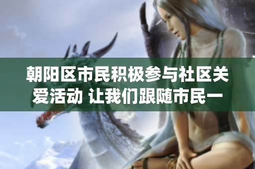 朝阳区市民积极参与社区关爱活动 让我们跟随市民一起吃瓜(1)