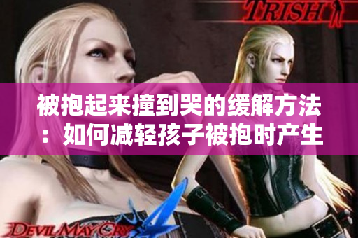 被抱起来撞到哭的缓解方法：如何减轻孩子被抱时产生的情感不适