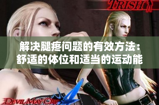 解决腿疼问题的有效方法：舒适的体位和适当的运动能缓解疼痛