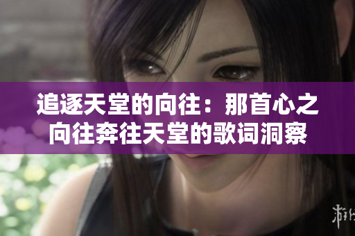 追逐天堂的向往：那首心之向往奔往天堂的歌词洞察