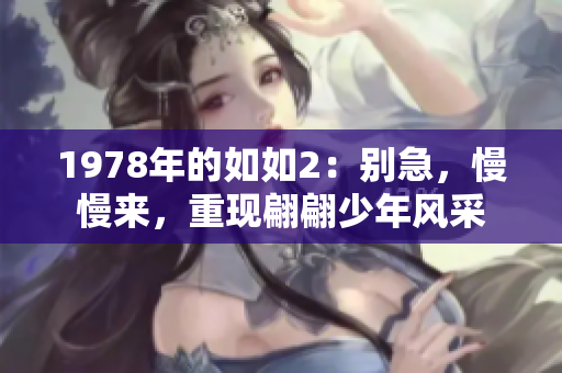 1978年的如如2：别急，慢慢来，重现翩翩少年风采