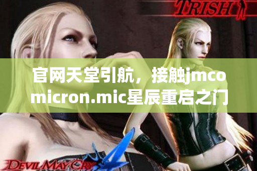 官网天堂引航，接触jmcomicron.mic星辰重启之门