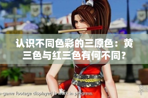 认识不同色彩的三原色：黄三色与红三色有何不同？