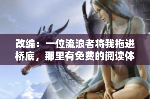 改编：一位流浪者将我拖进桥底，那里有免费的阅读体验
