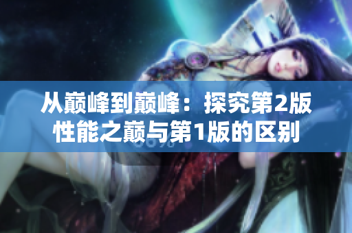 从巅峰到巅峰：探究第2版性能之巅与第1版的区别