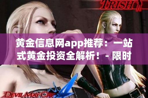 黄金信息网app推荐：一站式黄金投资全解析！- 限时免费下载