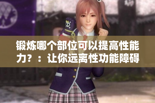 锻炼哪个部位可以提高性能力？：让你远离性功能障碍的秘诀