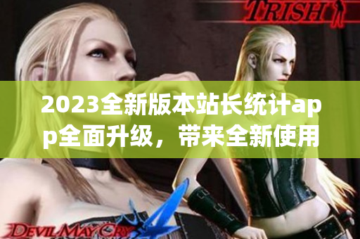 2023全新版本站长统计app全面升级，带来全新使用体验