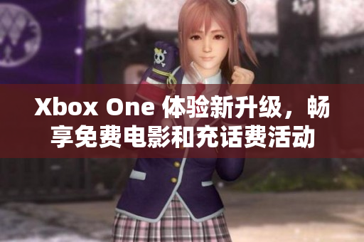 Xbox One 体验新升级，畅享免费电影和充话费活动
