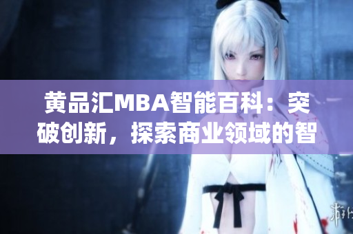 黄品汇MBA智能百科：突破创新，探索商业领域的智慧知识(1)