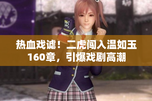 热血戏谑！二虎闯入温如玉160章，引爆戏剧高潮