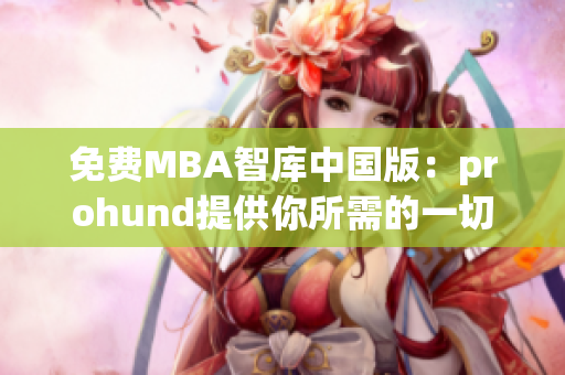 免费MBA智库中国版：prohund提供你所需的一切