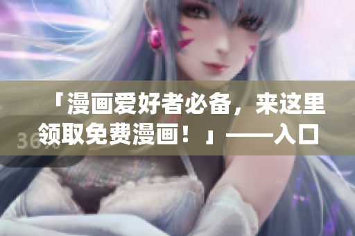 「漫画爱好者必备，来这里领取免费漫画！」——入口页面弹窗提醒(1)