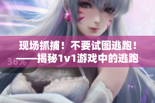 现场抓捕！不要试图逃跑！——揭秘1v1游戏中的逃跑者