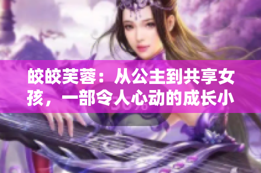 皎皎芙蓉：从公主到共享女孩，一部令人心动的成长小说