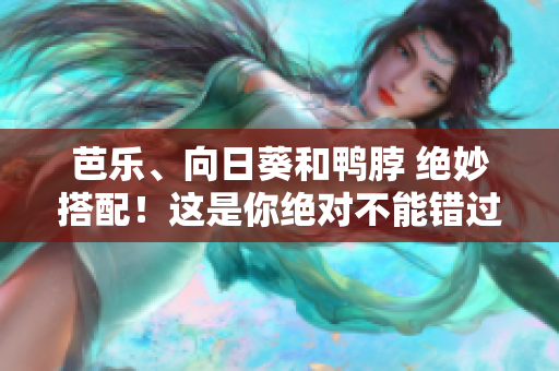 芭乐、向日葵和鸭脖 绝妙搭配！这是你绝对不能错过的店铺！