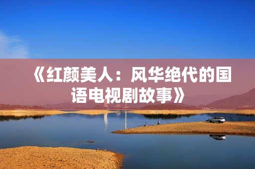 《红颜美人：风华绝代的国语电视剧故事》