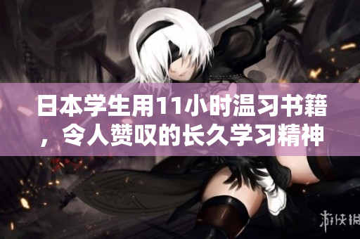 日本学生用11小时温习书籍，令人赞叹的长久学习精神
