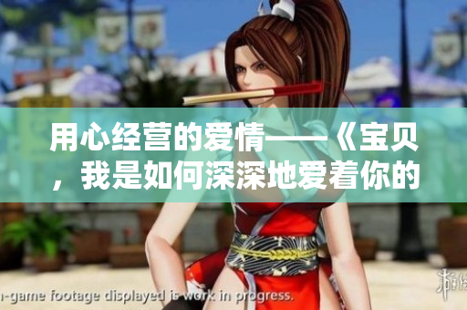 用心经营的爱情——《宝贝，我是如何深深地爱着你的》