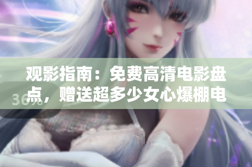 观影指南：免费高清电影盘点，赠送超多少女心爆棚电影资源